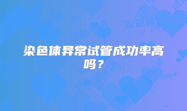 染色体异常试管成功率高吗?