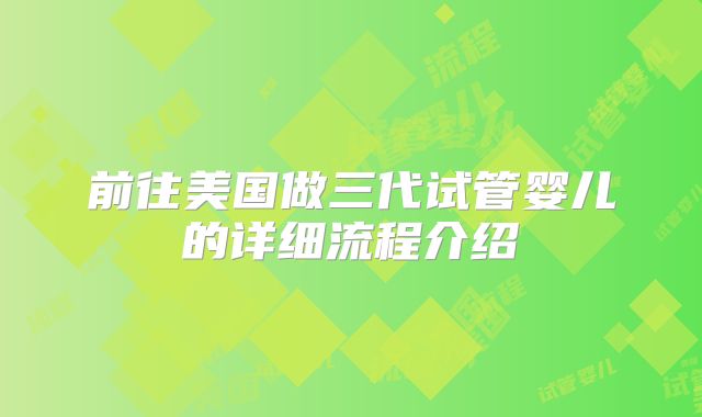 前往美国做三代试管婴儿的详细流程介绍