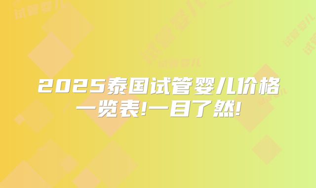 2025泰国试管婴儿价格一览表!一目了然!