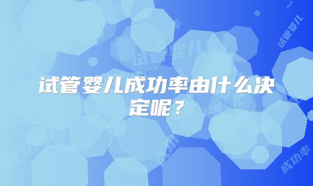 试管婴儿成功率由什么决定呢？