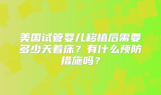 美国试管婴儿移植后需要多少天着床?有什么预防措施吗?