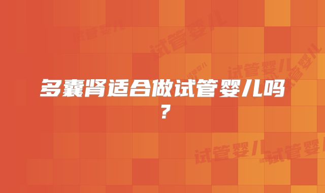多囊肾适合做试管婴儿吗？