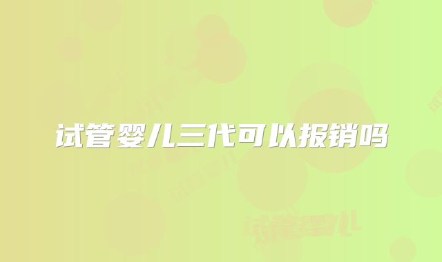 试管婴儿三代可以报销吗