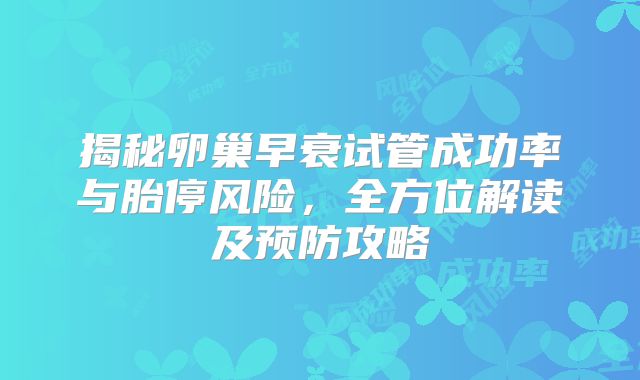 揭秘卵巢早衰试管成功率与胎停风险,全方位解读及预防攻略