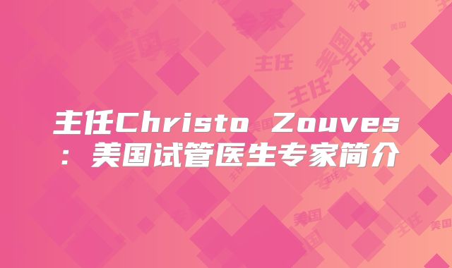 主任Christo Zouves:美国试管医生专家简介