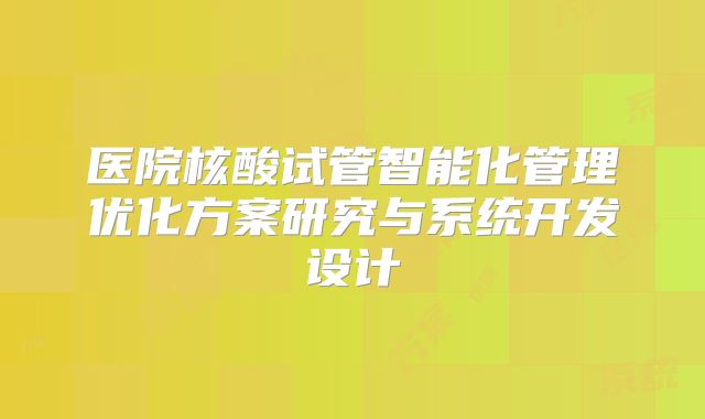 医院核酸试管智能化管理优化方案研究与系统开发设计