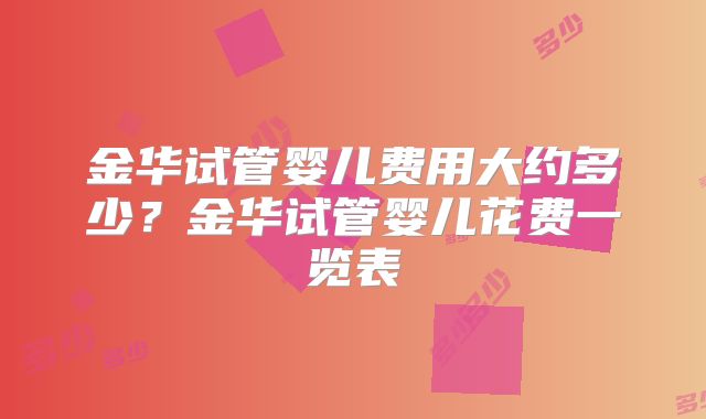 金华试管婴儿费用大约多少？金华试管婴儿花费一览表
