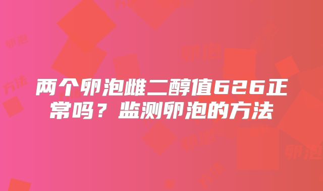 两个卵泡雌二醇值626正常吗?监测卵泡的方法