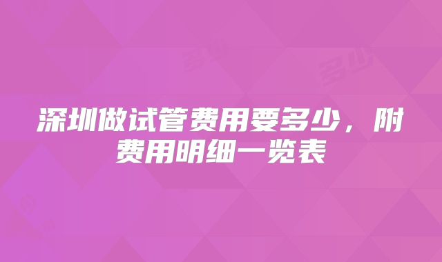 深圳做试管费用要多少,附费用明细一览表
