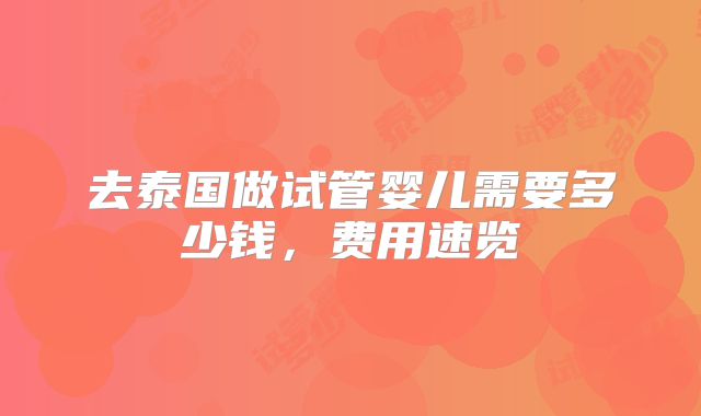 去泰国做试管婴儿需要多少钱,费用速览