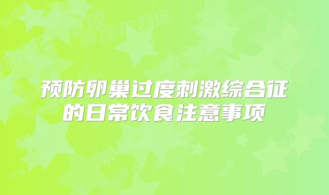 预防卵巢过度刺激综合征的日常饮食注意事项