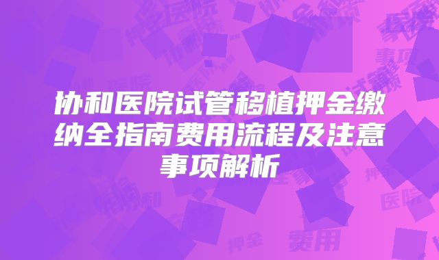 协和医院试管移植押金缴纳全指南费用流程及注意事项解析