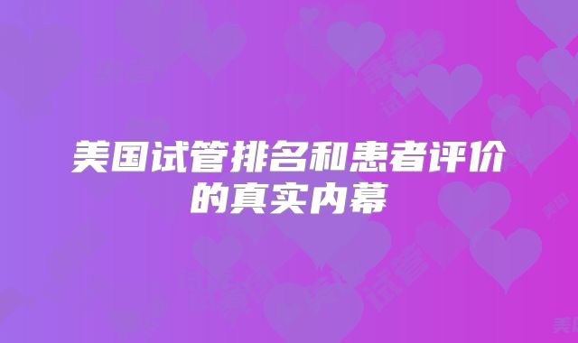 美国试管排名和患者评价的真实内幕