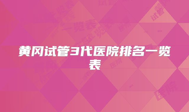黄冈试管3代医院排名一览表