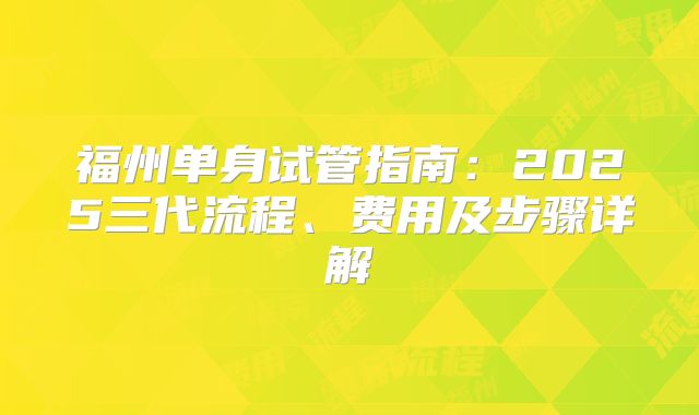 福州单身试管指南：2025三代流程、费用及步骤详解