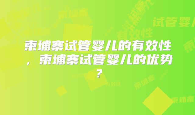 柬埔寨试管婴儿的有效性，柬埔寨试管婴儿的优势？