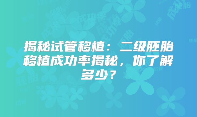 揭秘试管移植:二级胚胎移植成功率揭秘,你了解多少?