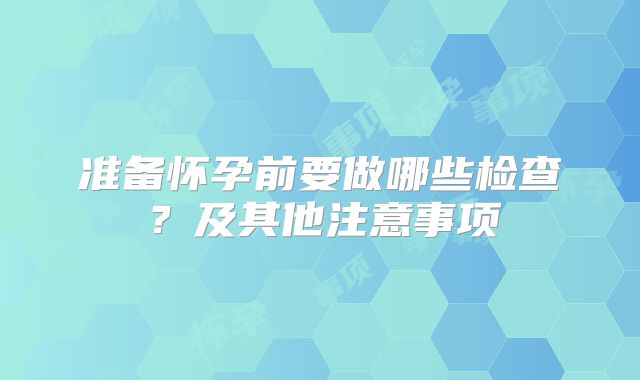 准备怀孕前要做哪些检查?及其他注意事项