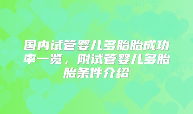 国内试管婴儿多胎胎成功率一览,附试管婴儿多胎胎条件介绍