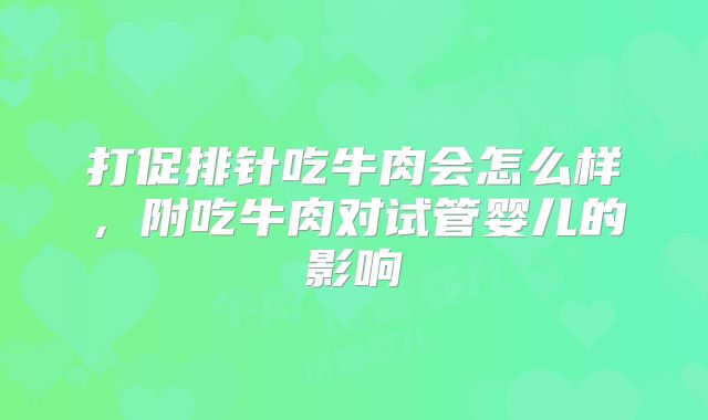 打促排针吃牛肉会怎么样,附吃牛肉对试管婴儿的影响