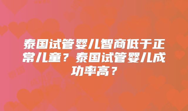 泰国试管婴儿智商低于正常儿童?泰国试管婴儿成功率高?