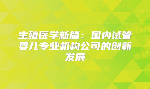 生殖医学新篇:国内试管婴儿专业机构公司的创新发展