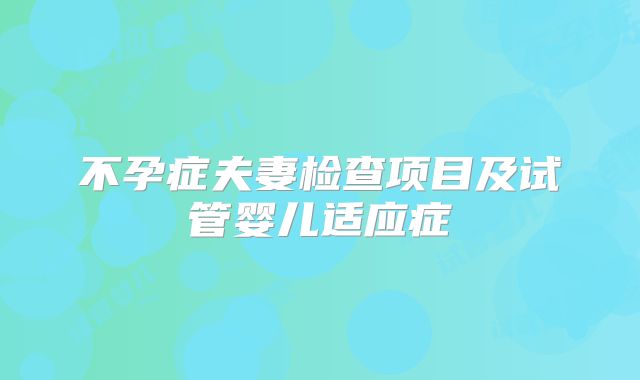 不孕症夫妻检查项目及试管婴儿适应症
