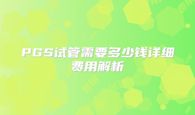 PGS试管需要多少钱详细费用解析