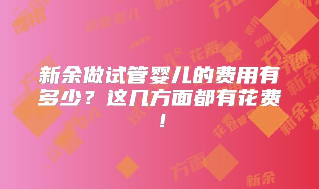 新余做试管婴儿的费用有多少？这几方面都有花费！