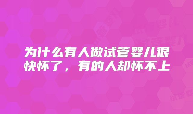 为什么有人做试管婴儿很快怀了,有的人却怀不上