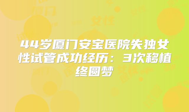 44岁厦门安宝医院失独女性试管成功经历：3次移植终圆梦