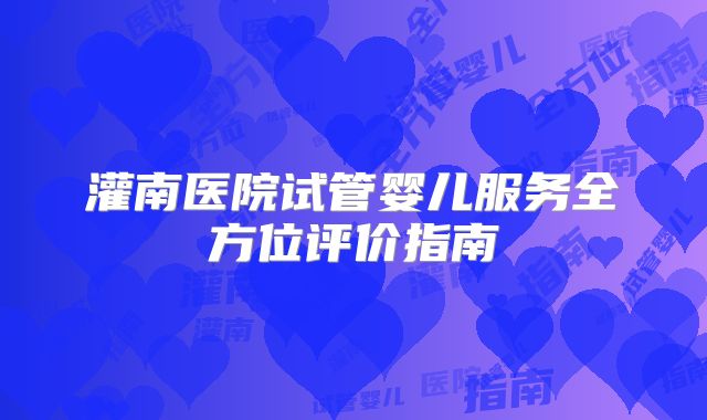 灌南医院试管婴儿服务全方位评价指南