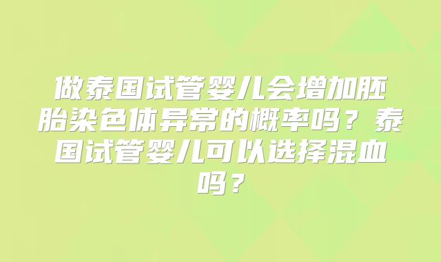 做泰国试管婴儿会增加胚胎染色体异常的概率吗?泰国试管婴儿可以选择混血吗?