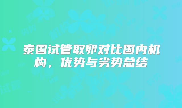 泰国试管取卵对比国内机构,优势与劣势总结