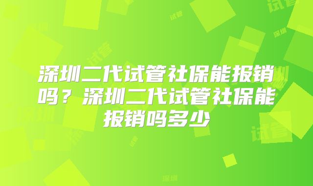 深圳二代试管社保能报销吗？深圳二代试管社保能报销吗多少