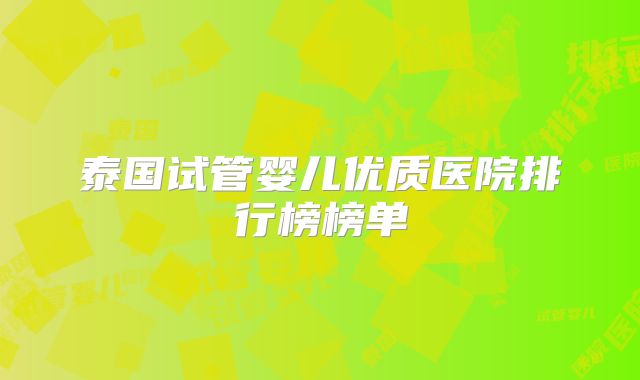 泰国试管婴儿优质医院排行榜榜单