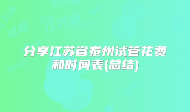 分享江苏省泰州试管花费和时间表(总结)