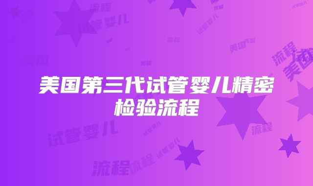美国第三代试管婴儿精密检验流程
