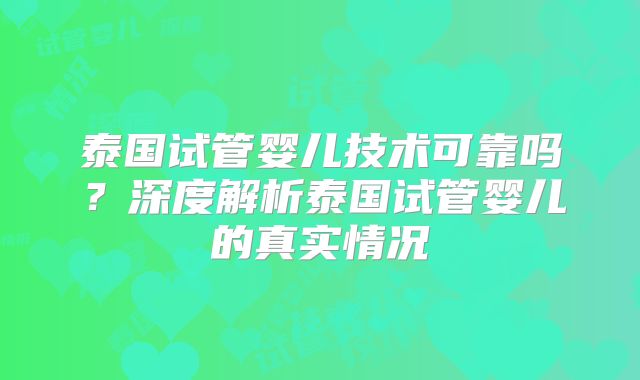 泰国试管婴儿技术可靠吗?深度解析泰国试管婴儿的真实情况