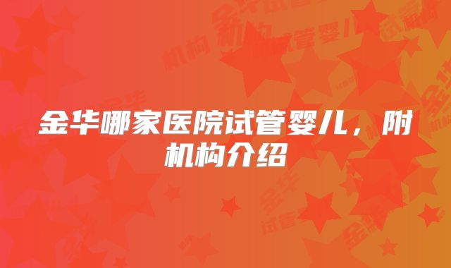金华哪家医院试管婴儿,附机构介绍