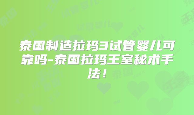 泰国制造拉玛3试管婴儿可靠吗-泰国拉玛王室秘术手法!