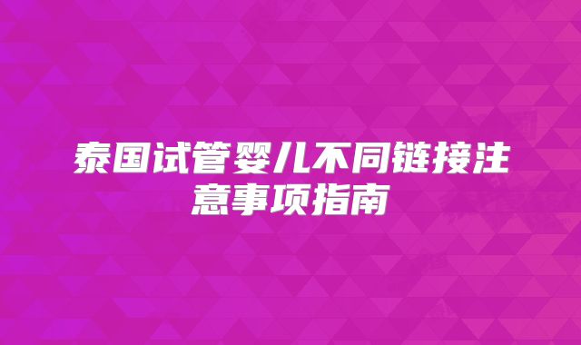 泰国试管婴儿不同链接注意事项指南