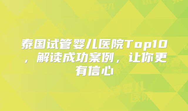 泰国试管婴儿医院Top10,解读成功案例,让你更有信心