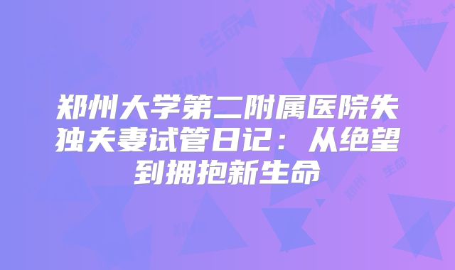 郑州大学第二附属医院失独夫妻试管日记:从绝望到拥抱新生命