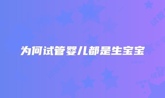 为何试管婴儿都是生宝宝
