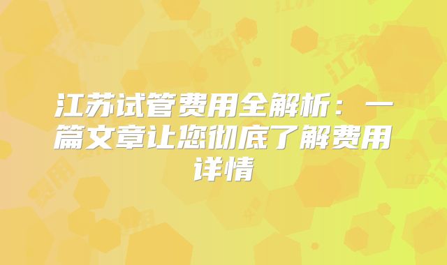 江苏试管费用全解析:一篇文章让您彻底了解费用详情