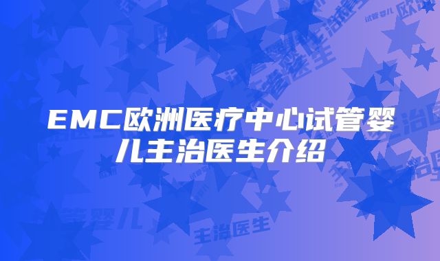 EMC欧洲医疗中心试管婴儿主治医生介绍