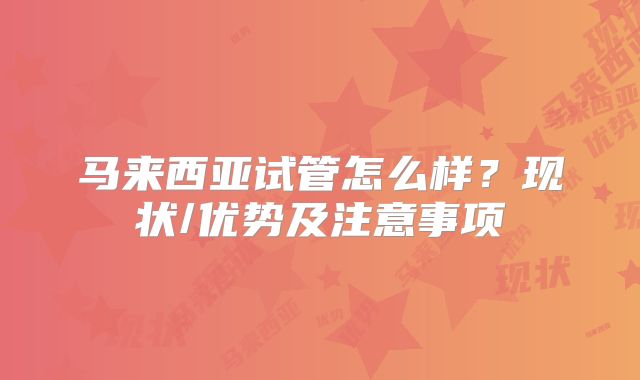 马来西亚试管怎么样？现状/优势及注意事项