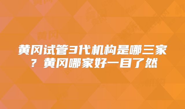 黄冈试管3代机构是哪三家?黄冈哪家好一目了然