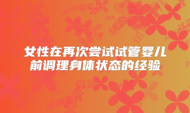 女性在再次尝试试管婴儿前调理身体状态的经验